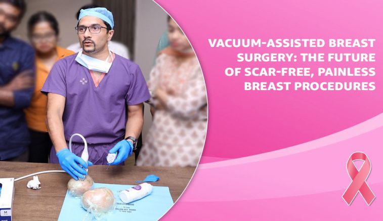 Vacuum-Assisted Breast Surgery: The Future of Scar-Free, Painless Breast Procedures