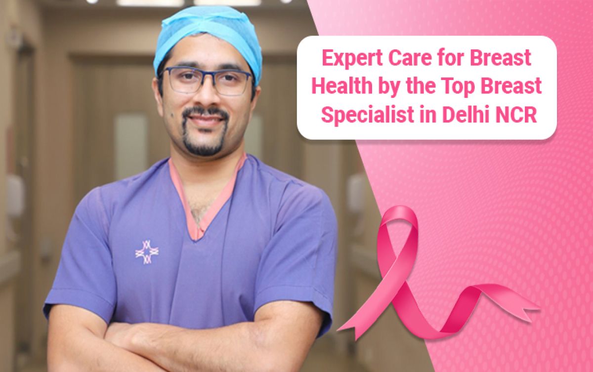 Expert Care for Breast Health by the Top Breast Specialist in Delhi NCR