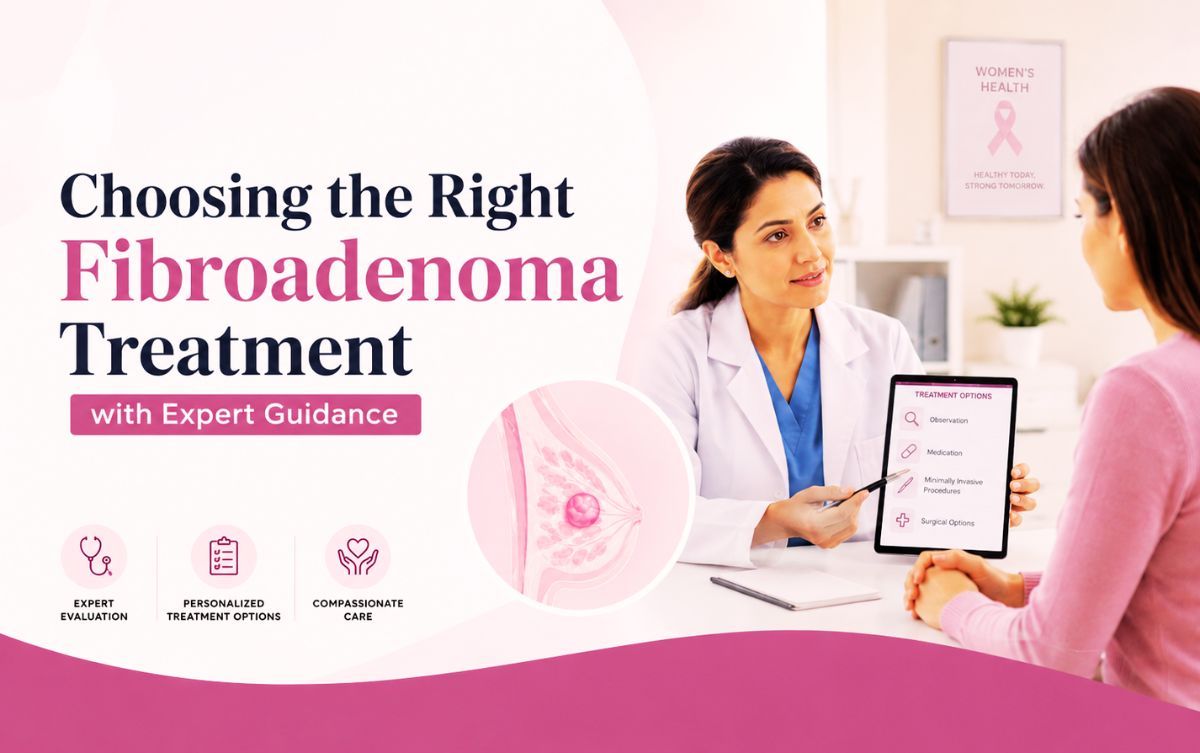 Choosing the Right Fibroadenoma Treatment with Expert Guidance
