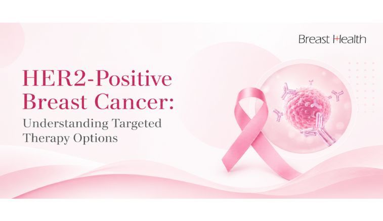 HER2-Positive Breast Cancer: Understanding Targeted Therapy Options