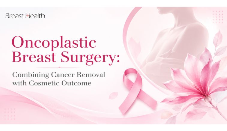 Oncoplastic Breast Surgery: Combining Cancer Removal with Cosmetic Outcome
