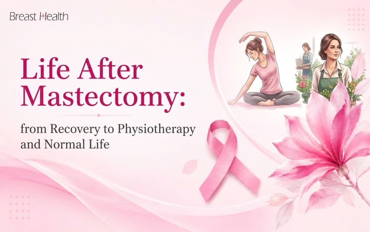Life After Mastectomy from Recovery to Physiotherapy and Normal Life